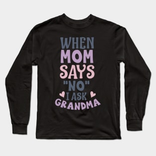 When mom says no I ask grandma Long Sleeve T-Shirt